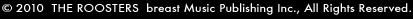 (c)2010  THE ROOSTERS  breast Music Publishing Inc., All Rights Reserved.